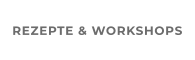 REZEPTE & WORKSHOPS
