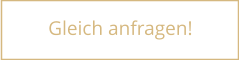 Gleich anfragen!